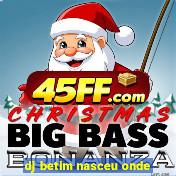 dj betim nasceu onde